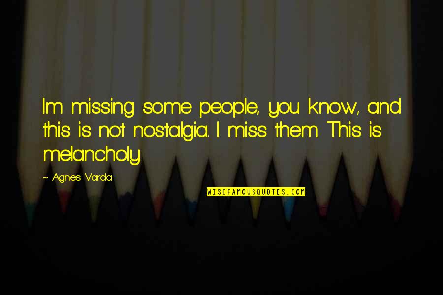 I Miss You More Than You'll Ever Know Quotes By Agnes Varda: I'm missing some people, you know, and this
