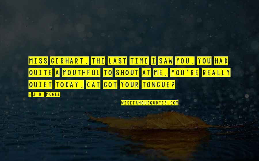 I Miss You More Today Quotes By J.B. McGee: Miss Gerhart, the last time I saw you,