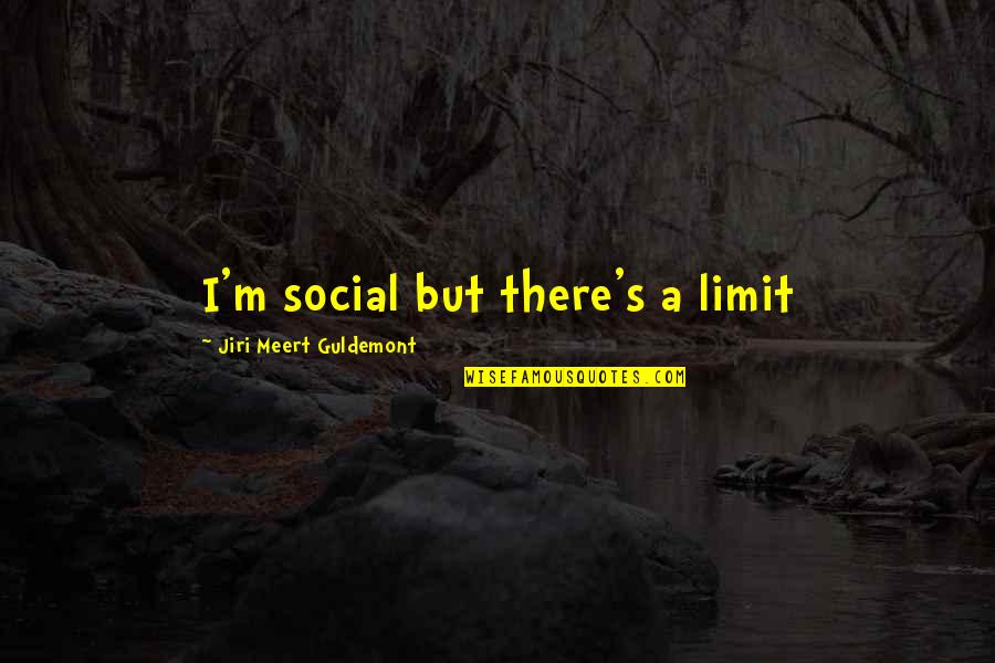 I Miss You More Today Quotes By Jiri Meert Guldemont: I'm social but there's a limit