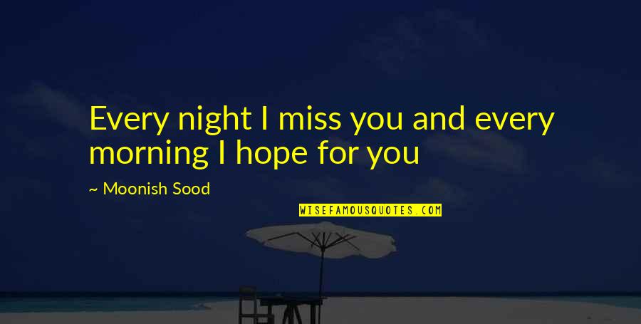 I Miss You Most At Night Quotes By Moonish Sood: Every night I miss you and every morning