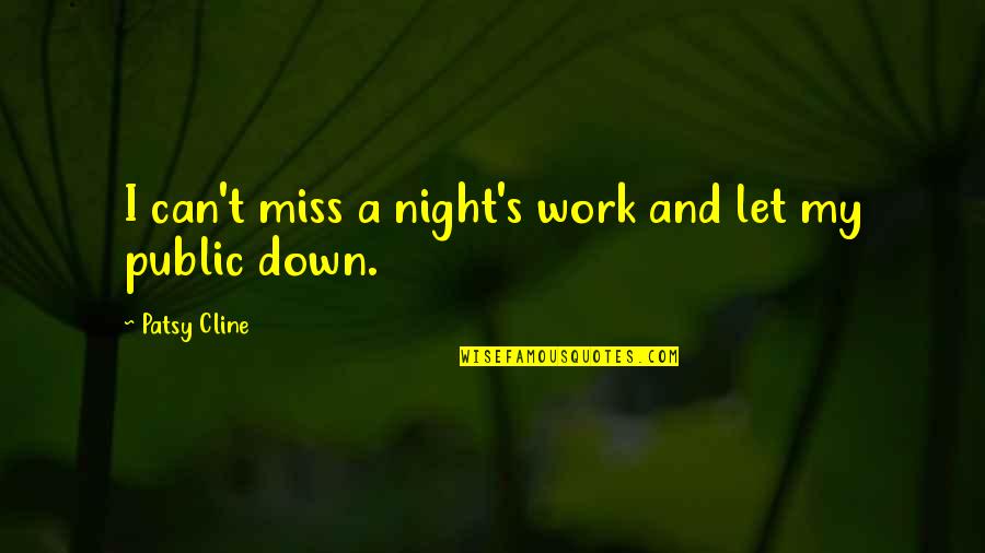 I Miss You Most At Night Quotes By Patsy Cline: I can't miss a night's work and let