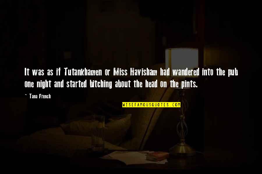 I Miss You Most At Night Quotes By Tana French: It was as if Tutankhamen or Miss Havisham