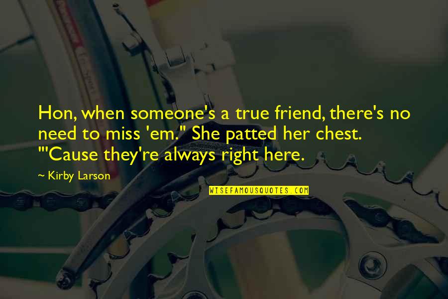 I Miss You My Friend Quotes By Kirby Larson: Hon, when someone's a true friend, there's no