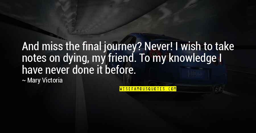 I Miss You My Friend Quotes By Mary Victoria: And miss the final journey? Never! I wish