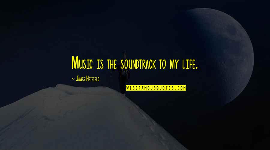 I Miss You My Future Husband Quotes By James Hetfield: Music is the soundtrack to my life. I Miss You My Future Husband Quotes By James Hetfield: Music is the soundtrack to my life.