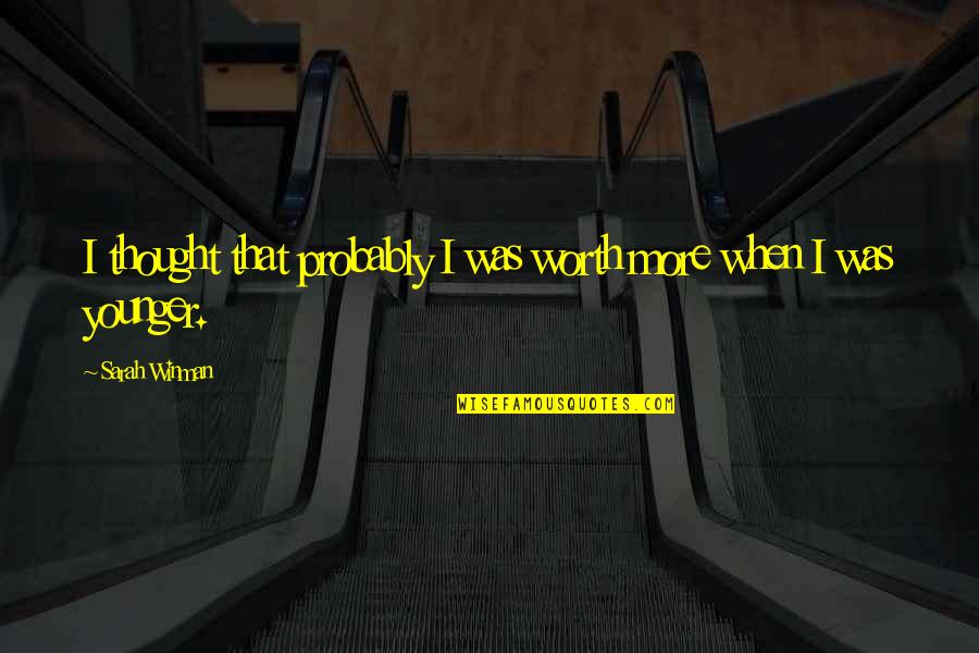 I Miss You My Future Husband Quotes By Sarah Winman: I thought that probably I was worth more I Miss You My Future Husband Quotes By Sarah Winman: I thought that probably I was worth more