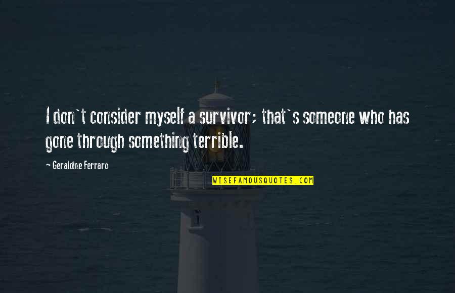 I Miss You My Honey Quotes By Geraldine Ferraro: I don't consider myself a survivor; that's someone