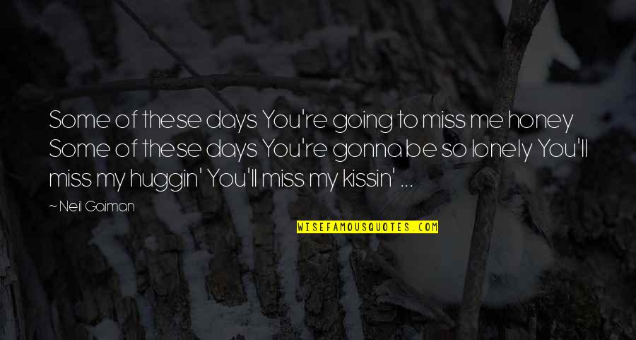 I Miss You My Honey Quotes By Neil Gaiman: Some of these days You're going to miss