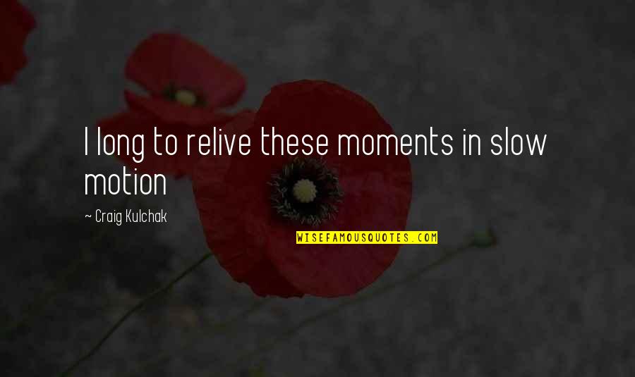I Miss You My Husband Quotes By Craig Kulchak: I long to relive these moments in slow I Miss You My Husband Quotes By Craig Kulchak: I long to relive these moments in slow