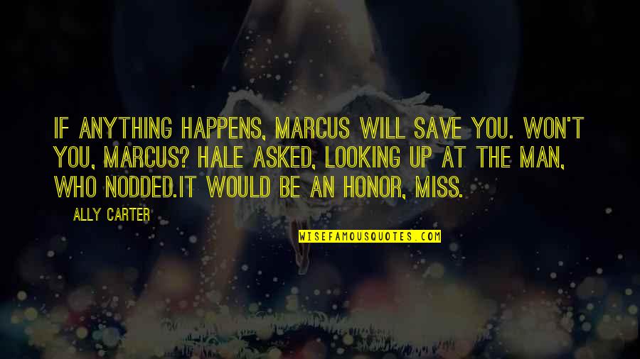 I Miss You My Man Quotes By Ally Carter: If anything happens, Marcus will save you. Won't I Miss You My Man Quotes By Ally Carter: If anything happens, Marcus will save you. Won't