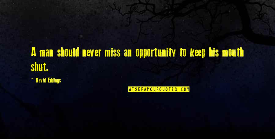 I Miss You My Man Quotes By David Eddings: A man should never miss an opportunity to I Miss You My Man Quotes By David Eddings: A man should never miss an opportunity to