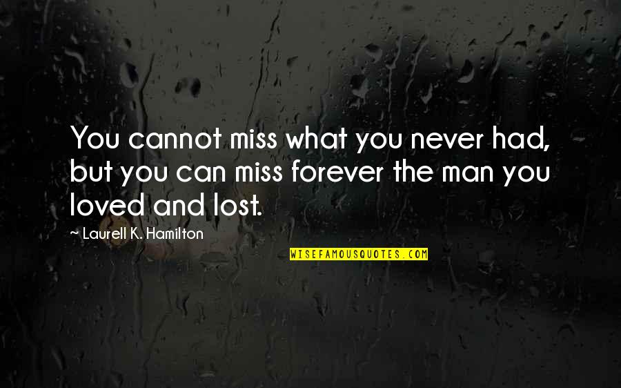 I Miss You My Man Quotes By Laurell K. Hamilton: You cannot miss what you never had, but I Miss You My Man Quotes By Laurell K. Hamilton: You cannot miss what you never had, but