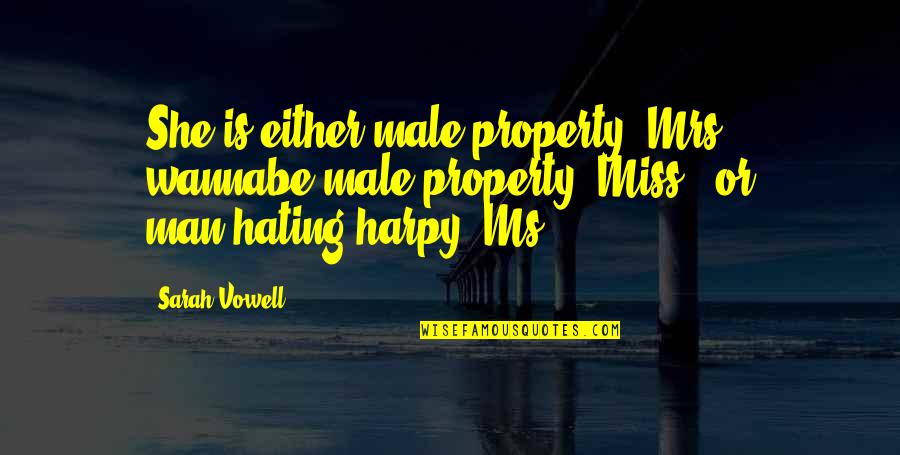 I Miss You My Man Quotes By Sarah Vowell: She is either male property (Mrs.), wannabe male I Miss You My Man Quotes By Sarah Vowell: She is either male property (Mrs.), wannabe male