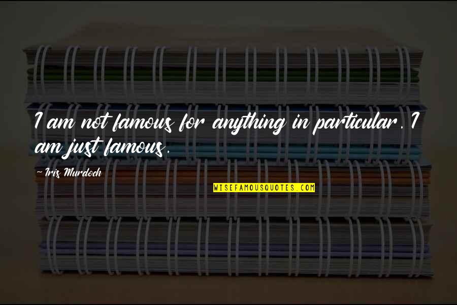 I Miss You Nanny Quotes By Iris Murdoch: I am not famous for anything in particular.