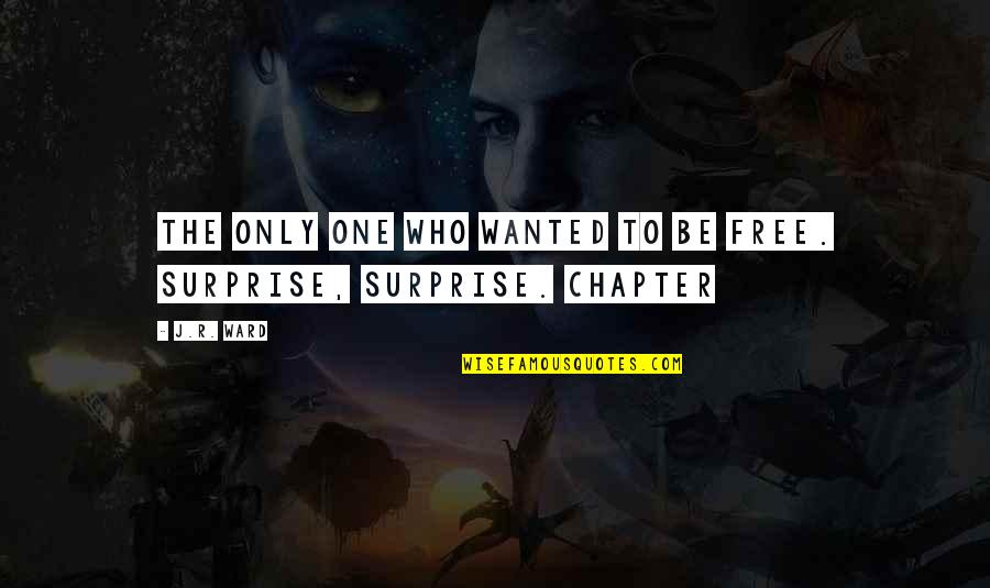 I Miss You Please Come Home Quotes By J.R. Ward: The only one who wanted to be free.