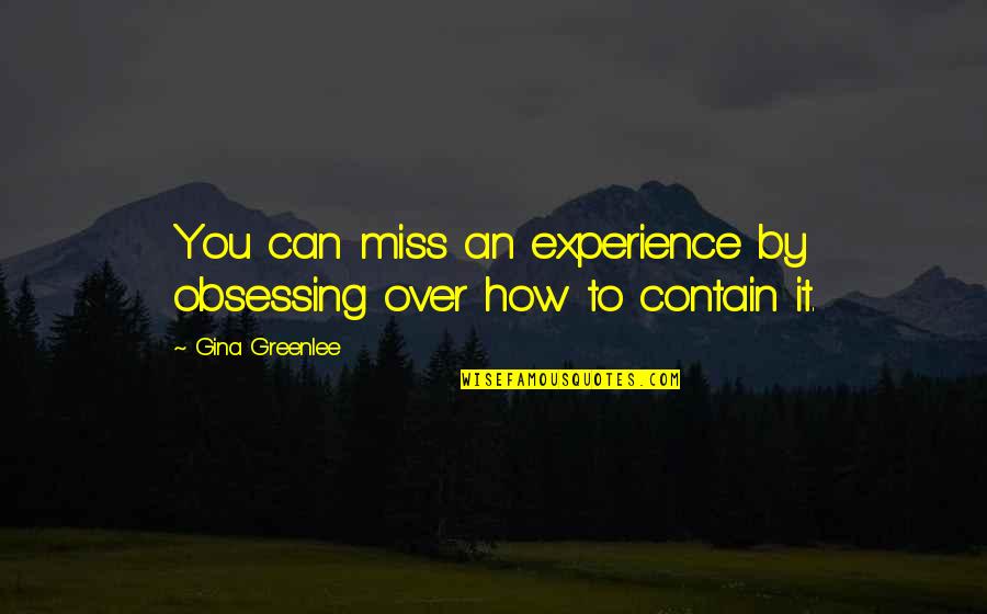 I Miss You Quote Quotes By Gina Greenlee: You can miss an experience by obsessing over I Miss You Quote Quotes By Gina Greenlee: You can miss an experience by obsessing over