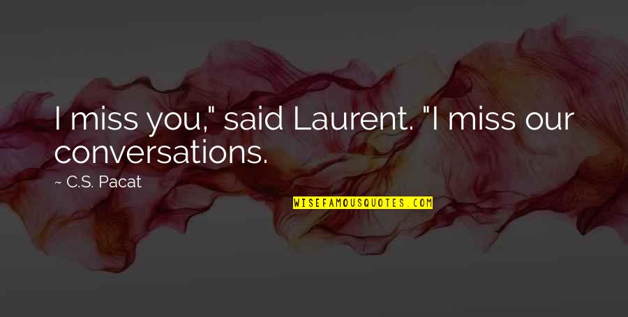 I Miss You Quotes By C.S. Pacat: I miss you," said Laurent. "I miss our