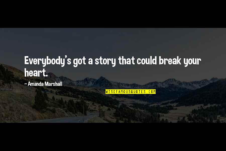 I Miss You So Damn Much Movie Quotes By Amanda Marshall: Everybody's got a story that could break your I Miss You So Damn Much Movie Quotes By Amanda Marshall: Everybody's got a story that could break your