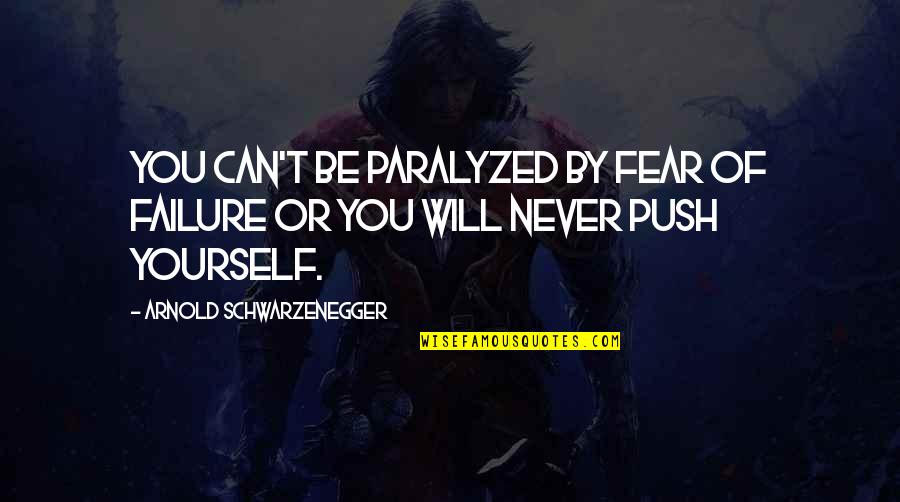 I Miss You So Hard Quotes By Arnold Schwarzenegger: You can't be paralyzed by fear of failure