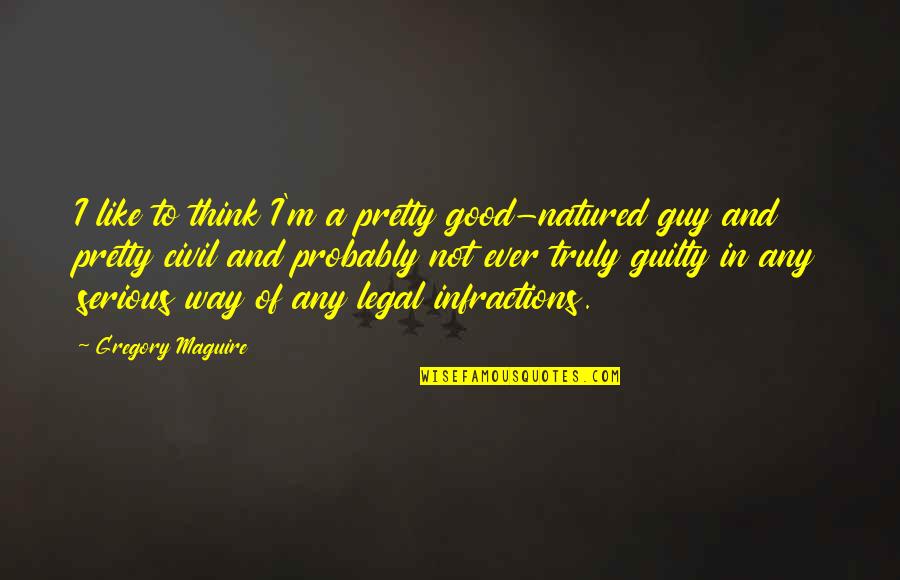 I Miss You So Hard Quotes By Gregory Maguire: I like to think I'm a pretty good-natured