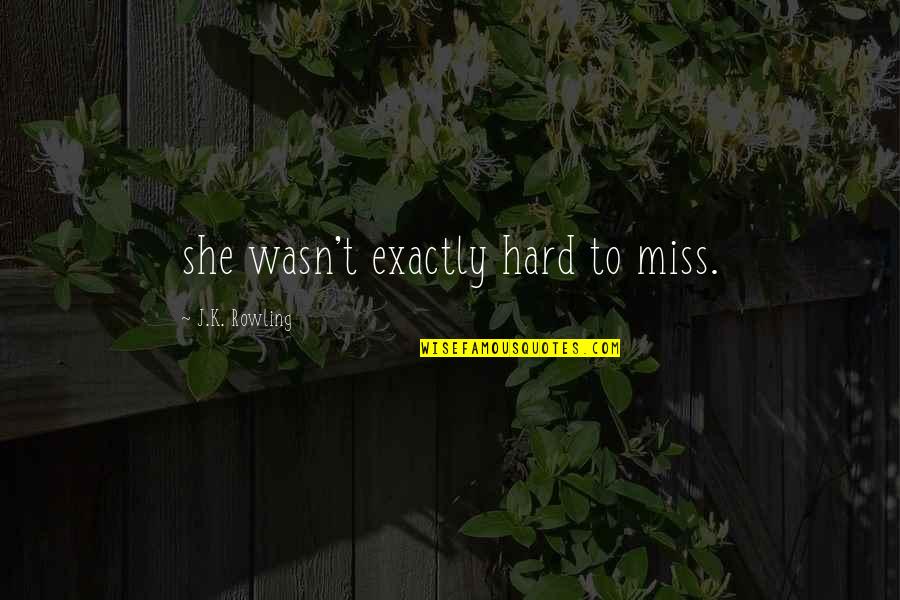 I Miss You So Hard Quotes By J.K. Rowling: she wasn't exactly hard to miss.