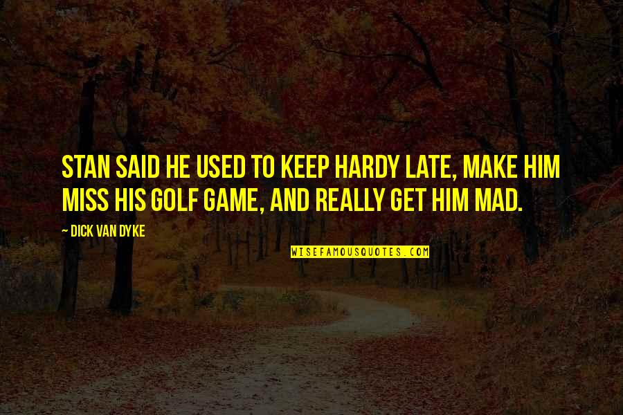 I Miss You So Much For Him Quotes By Dick Van Dyke: Stan said he used to keep Hardy late,