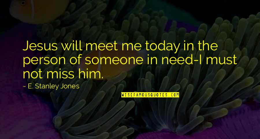 I Miss You So Much For Him Quotes By E. Stanley Jones: Jesus will meet me today in the person