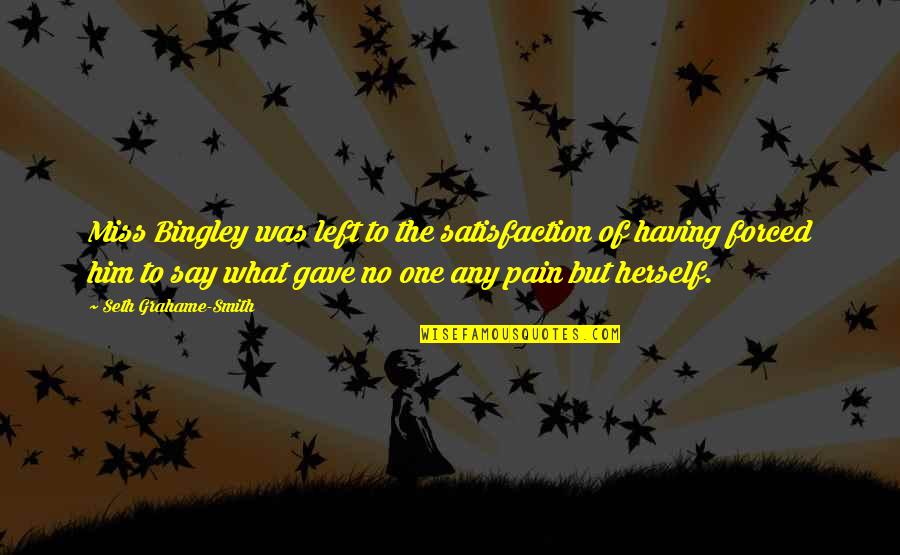 I Miss You So Much For Him Quotes By Seth Grahame-Smith: Miss Bingley was left to the satisfaction of