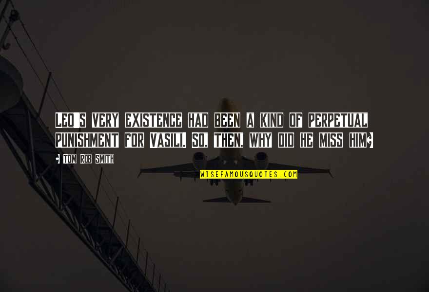 I Miss You So Much For Him Quotes By Tom Rob Smith: Leo's very existence had been a kind of