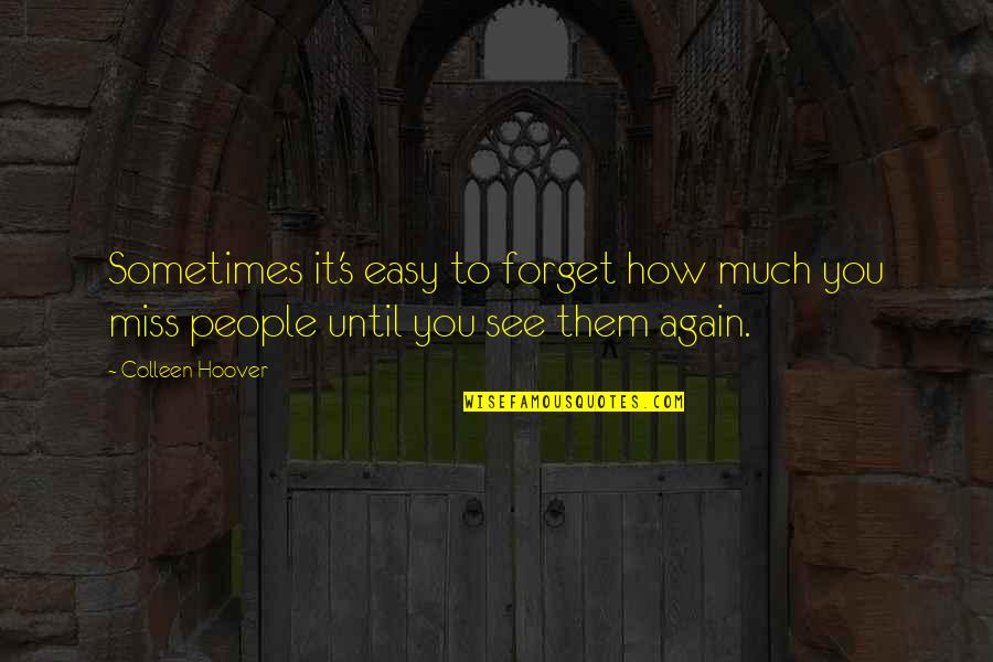 I Miss You Sometimes Love Quotes By Colleen Hoover: Sometimes it's easy to forget how much you