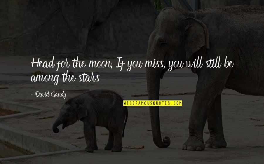 I Miss You Still Quotes By David Gandy: Head for the moon. If you miss, you
