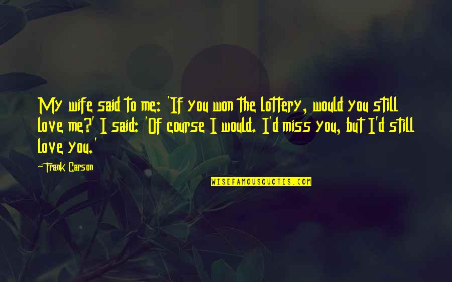 I Miss You Still Quotes By Frank Carson: My wife said to me: 'If you won I Miss You Still Quotes By Frank Carson: My wife said to me: 'If you won