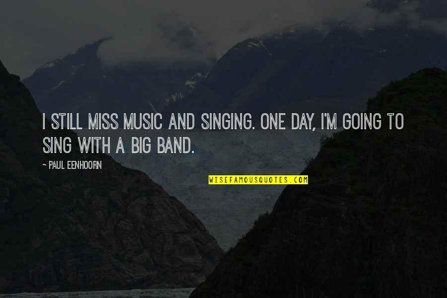 I Miss You Still Quotes By Paul Eenhoorn: I still miss music and singing. One day,
