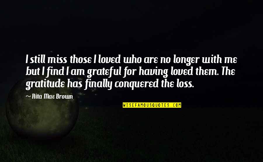 I Miss You Still Quotes By Rita Mae Brown: I still miss those I loved who are I Miss You Still Quotes By Rita Mae Brown: I still miss those I loved who are