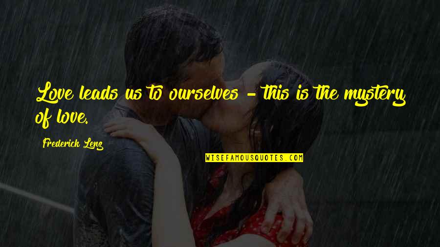 I Miss You Sweet Quotes By Frederick Lenz: Love leads us to ourselves - this is I Miss You Sweet Quotes By Frederick Lenz: Love leads us to ourselves - this is