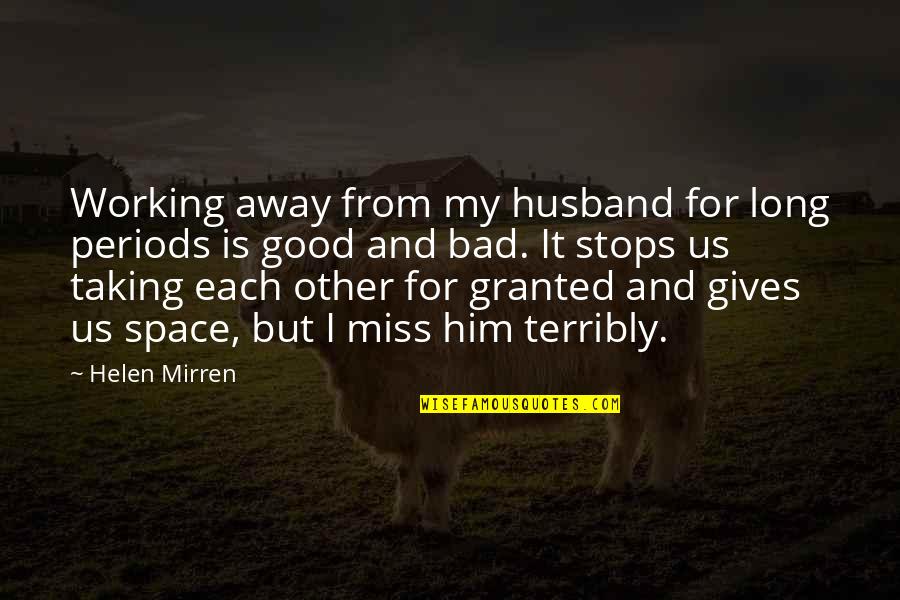 I Miss You Terribly Quotes By Helen Mirren: Working away from my husband for long periods
