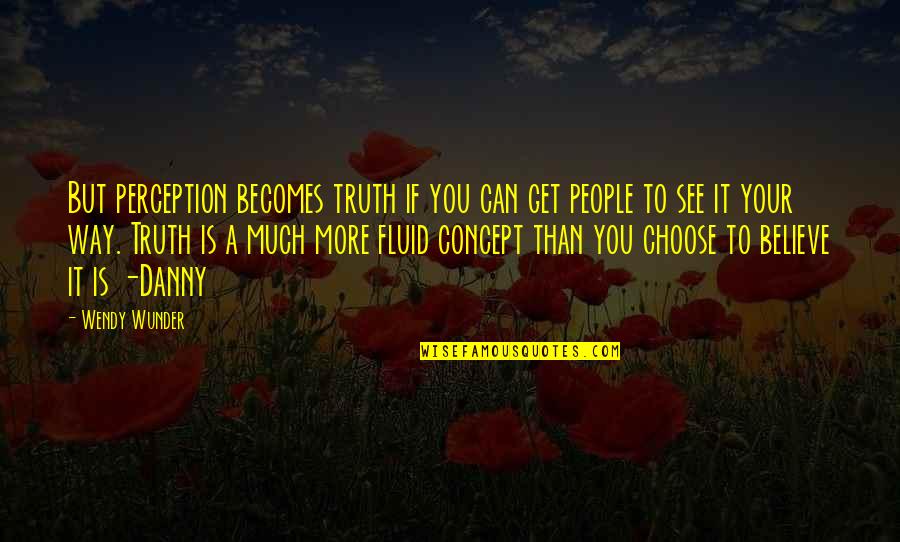 I Miss You Terribly Quotes By Wendy Wunder: But perception becomes truth if you can get