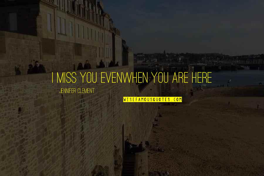 I Miss You When Quotes By Jennifer Clement: I miss you evenwhen you are here