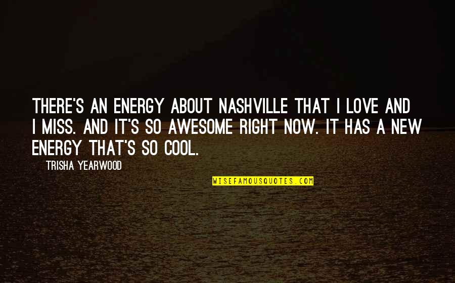 I Miss You With Love Quotes By Trisha Yearwood: There's an energy about Nashville that I love