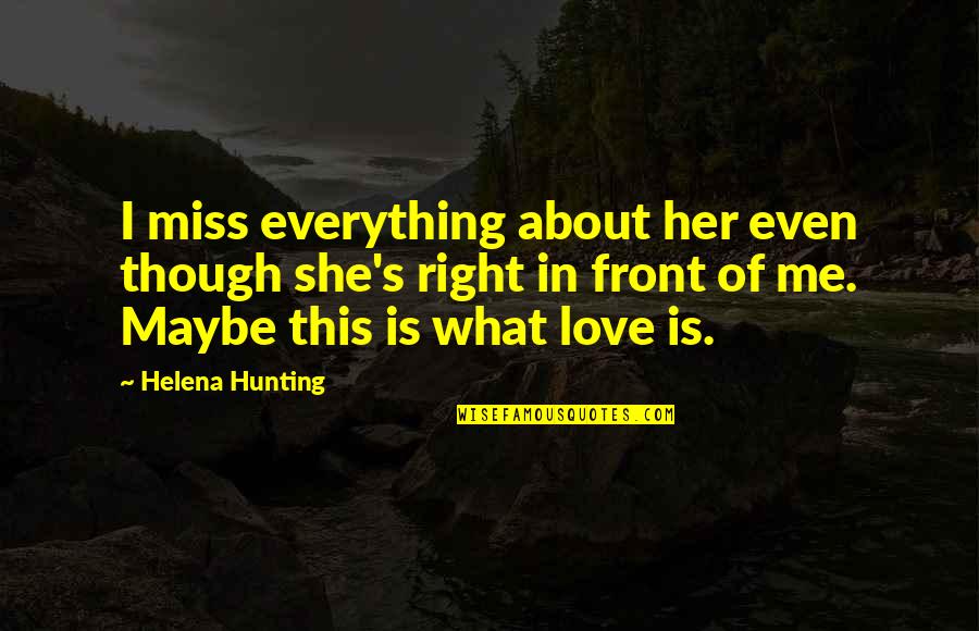 I Miss You With Me Quotes By Helena Hunting: I miss everything about her even though she's