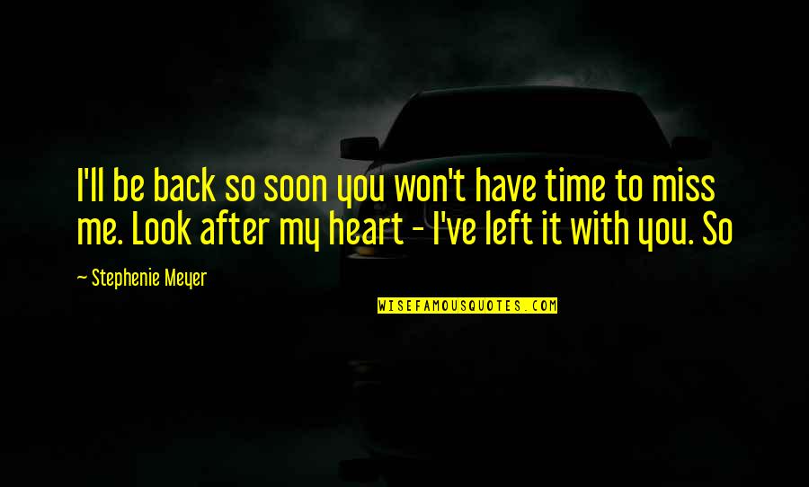 I Miss You With Me Quotes By Stephenie Meyer: I'll be back so soon you won't have
