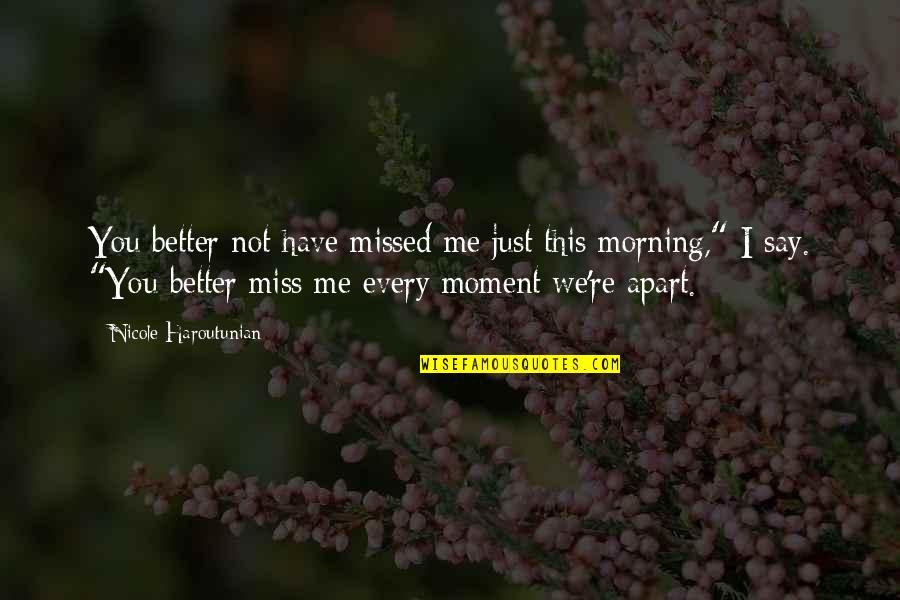 I Miss You You Miss Me Quotes By Nicole Haroutunian: You better not have missed me just this I Miss You You Miss Me Quotes By Nicole Haroutunian: You better not have missed me just this