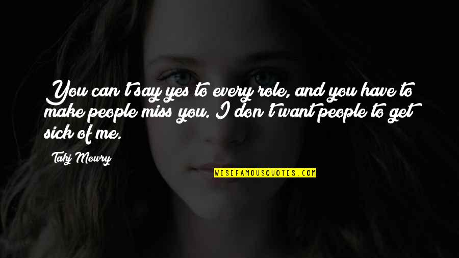 I Miss You You Miss Me Quotes By Tahj Mowry: You can't say yes to every role, and I Miss You You Miss Me Quotes By Tahj Mowry: You can't say yes to every role, and