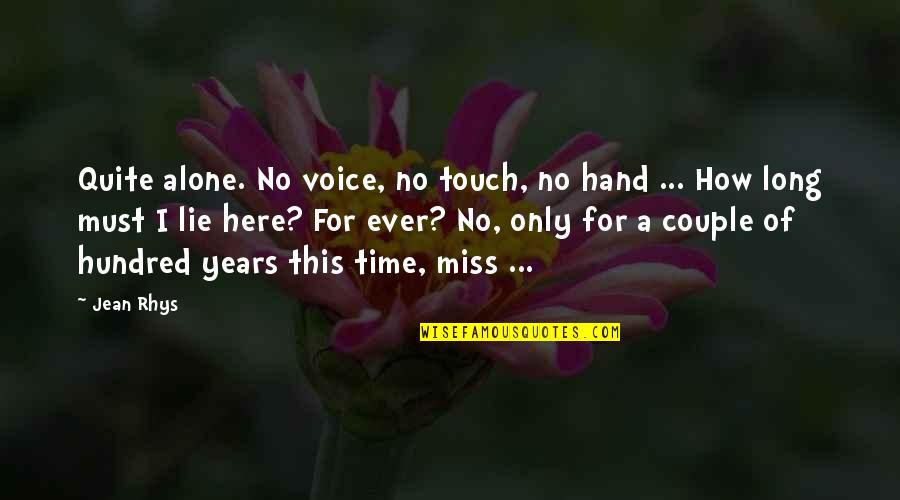 I Miss You Your Voice Quotes By Jean Rhys: Quite alone. No voice, no touch, no hand