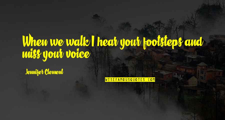 I Miss You Your Voice Quotes By Jennifer Clement: When we walk I hear your footsteps and