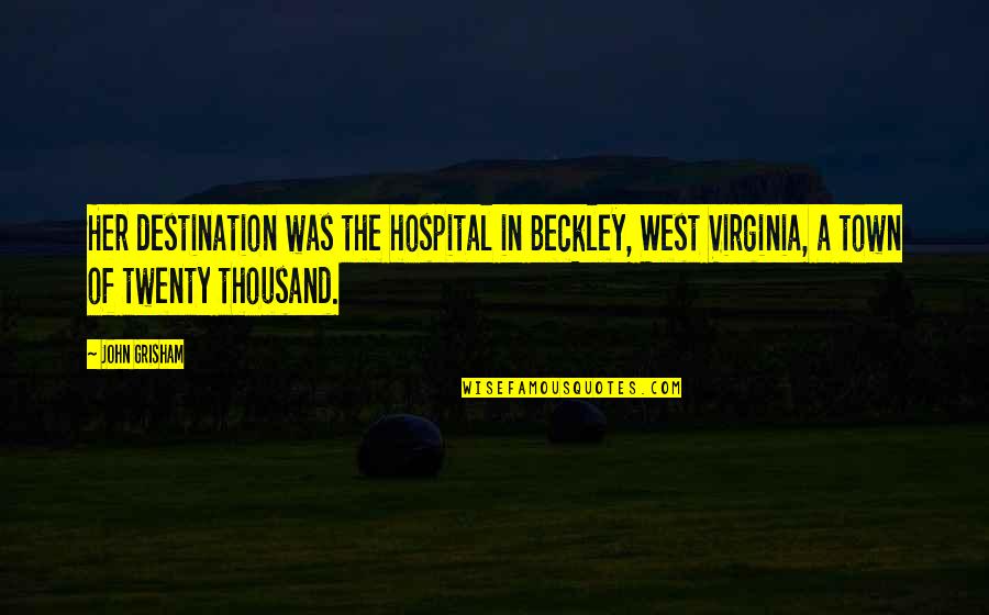 I Miss Your Birthday Quotes By John Grisham: Her destination was the hospital in Beckley, West