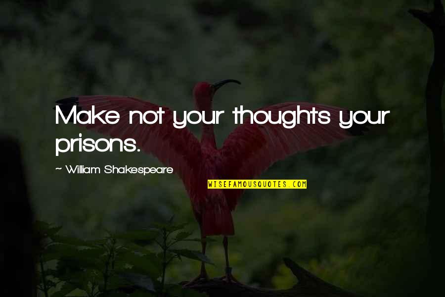 I Miss Your Birthday Quotes By William Shakespeare: Make not your thoughts your prisons.