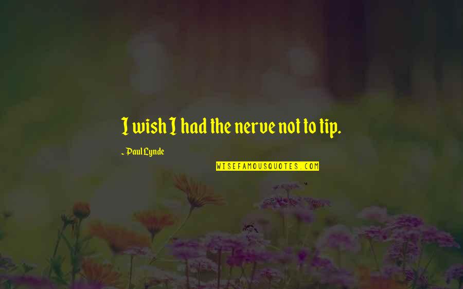 I Miss Your Heartbeat Quotes By Paul Lynde: I wish I had the nerve not to I Miss Your Heartbeat Quotes By Paul Lynde: I wish I had the nerve not to
