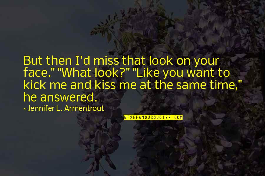 I Miss Your Kiss Quotes By Jennifer L. Armentrout: But then I'd miss that look on your