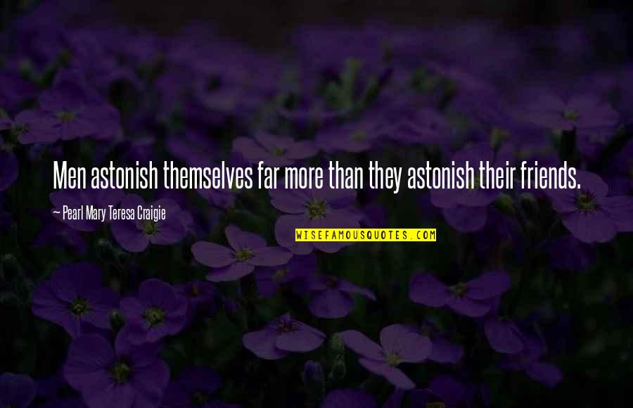I Miss Your Kisses And Hugs Quotes By Pearl Mary Teresa Craigie: Men astonish themselves far more than they astonish